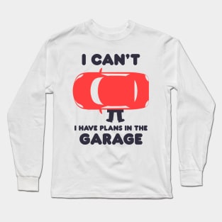 I Can't I Have Plans In The Garage Long Sleeve T-Shirt